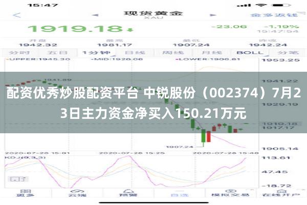 配资优秀炒股配资平台 中锐股份（002374）7月23日主力资金净买入150.21万元