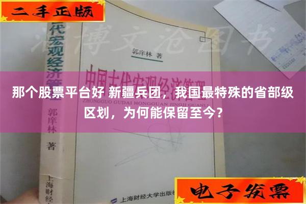 那个股票平台好 新疆兵团，我国最特殊的省部级区划，为何能保留至今？