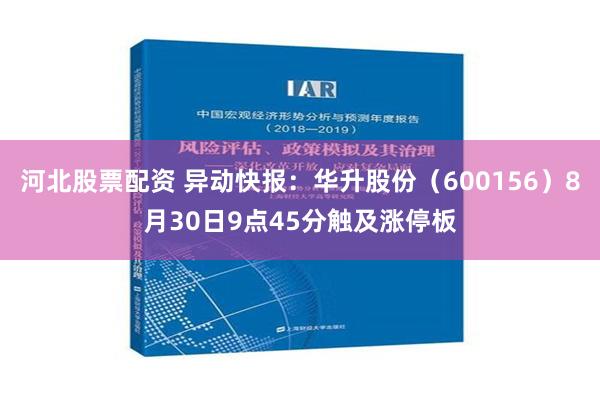 河北股票配资 异动快报：华升股份（600156）8月30日9点45分触及涨停板