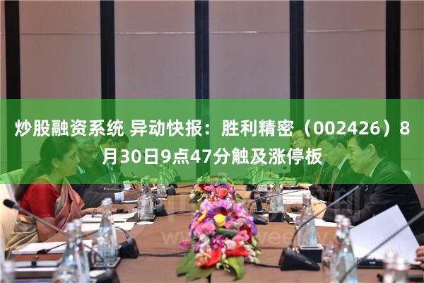 炒股融资系统 异动快报：胜利精密（002426）8月30日9点47分触及涨停板