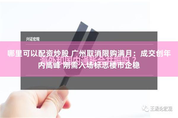 哪里可以配资炒股 广州取消限购满月：成交创年内高峰 刚需入场标志楼市企稳