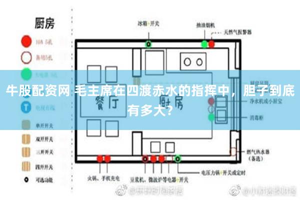 牛股配资网 毛主席在四渡赤水的指挥中，胆子到底有多大？